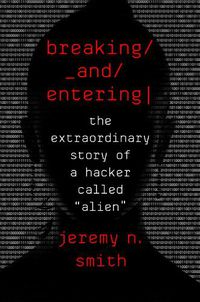 Cover image for Breaking and Entering: The Extraordinary Story of a Hacker Called Alien