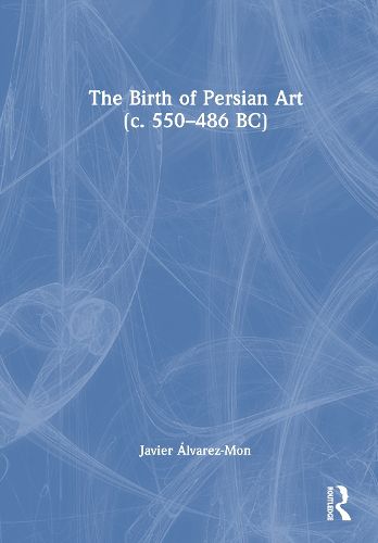 Cover image for The Birth of Persian Art (c. 550-486 BC)