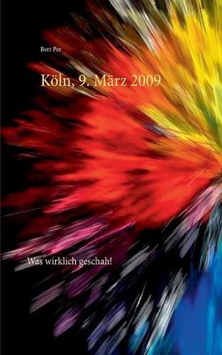 Cover image for Koeln, 9. Marz 2009: Was wirklich geschah!