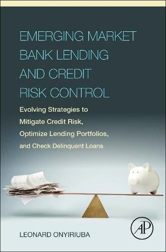 Cover image for Emerging Market Bank Lending and Credit Risk Control: Evolving Strategies to Mitigate Credit Risk, Optimize Lending Portfolios, and Check Delinquent Loans