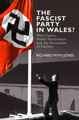 Cover image for The Fascist Party in Wales?: Plaid Cymru, Welsh Nationalism and the Accusation of Fascism