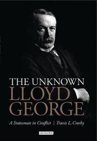 Cover image for The Unknown Lloyd George: A Statesman in Conflict