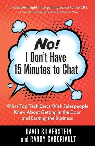 Cover image for No! I Don't Have 15 Minutes to Chat: What Top Tech Execs Wish Salespeople Knew About Getting in the Door and Earning the Business