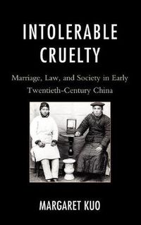 Cover image for Intolerable Cruelty: Marriage, Law, and Society in Early Twentieth-Century China