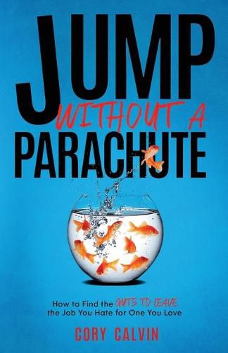 Cover image for Jump Without A Parachute: How to Find the Guts to Leave the Job You Hate for One You Love