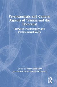 Cover image for Psychoanalytic and Cultural Aspects of Trauma and the Holocaust: Between Postmemory and Postmemorial Work