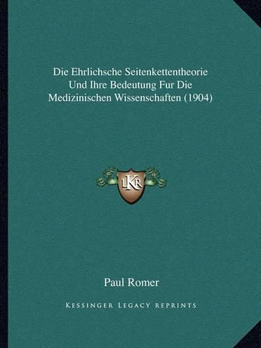 Cover image for Die Ehrlichsche Seitenkettentheorie Und Ihre Bedeutung Fur Die Medizinischen Wissenschaften (1904)