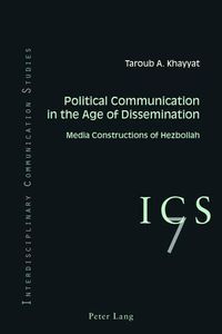 Cover image for Political Communication in the Age of Dissemination: Media Constructions of Hezbollah