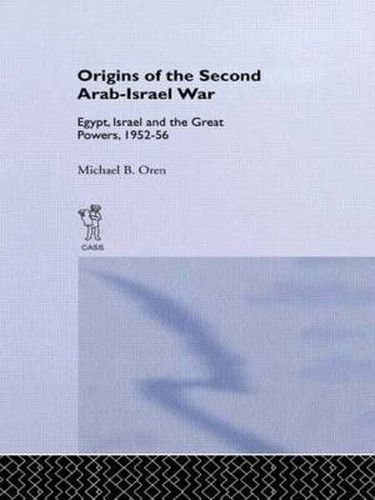 Cover image for The Origins of the Second Arab-Israel War: Egypt, Israel and the Great Powers, 1952-56