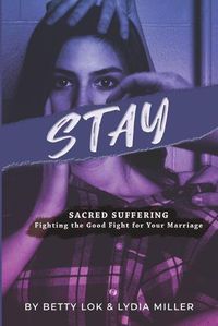 Cover image for Stay: Sacred Suffering: Fighting the Good Fight for Your Marriage