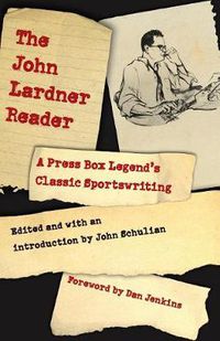 Cover image for The John Lardner Reader: A Press Box Legend's Classic Sportswriting