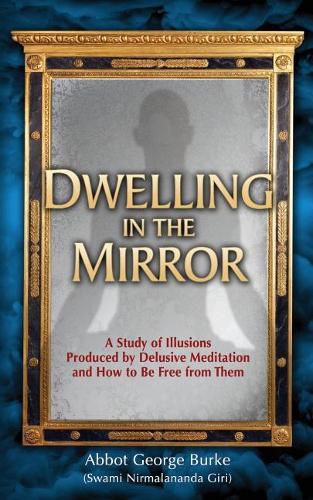 Dwelling in the Mirror: A Study of Illusions Produced by Delusive Meditation and How to Be Free from Them