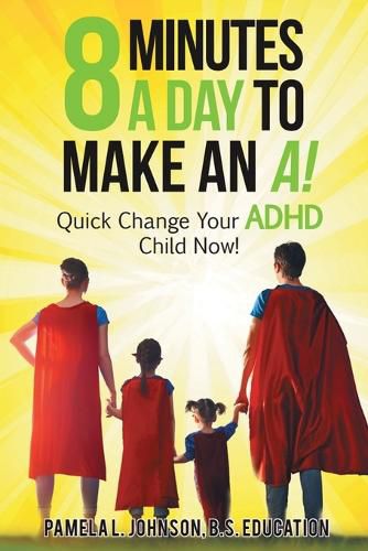 Cover image for 8 Minutes a Day to Make an A!: Quick Change Your ADHD Child Now!