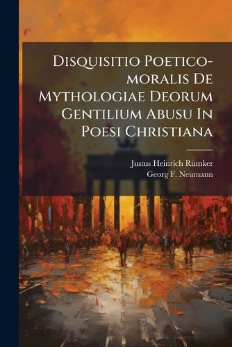 Cover image for Disquisitio Poetico-Moralis de Mythologiae Deorum Gentilium Abusu in Poesi Christiana
