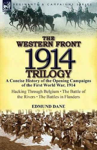 Cover image for The Western Front, 1914 Trilogy: A Concise History of the Opening Campaigns of the First World War, 1914-Hacking Through Belgium, the Battle of the Ri