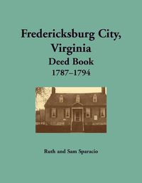 Cover image for Fredericksburg City, Virginia Deed Book, 1787-1794