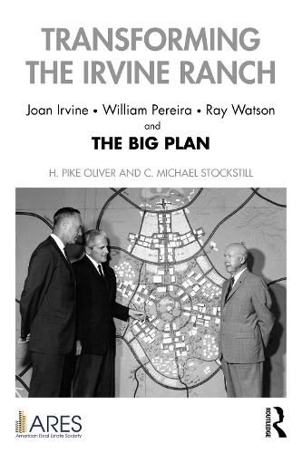 Transforming the Irvine Ranch: Joan Irvine, William Pereira, Ray Watson, and the Big Plan