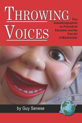 Cover image for Throwing Voices: Five Autoethnographies on Postradical Education and the Fine Art of Misdirection