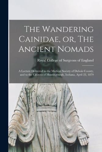 Cover image for The Wandering Cainidae, or, The Ancient Nomads: a Lecture Delivered to the Medical Society of Dubois County, and to the Citizens of Huntingburgh, Indiana, April 22, 1879