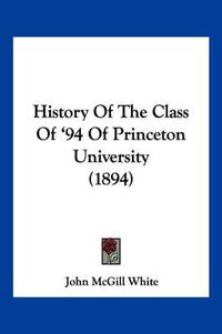 Cover image for History of the Class of '94 of Princeton University (1894)