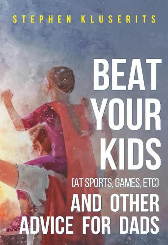 Cover image for Beat Your Kids (at sports, games, etc) and other advice for dads