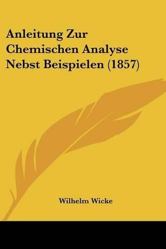 Cover image for Anleitung Zur Chemischen Analyse Nebst Beispielen (1857)