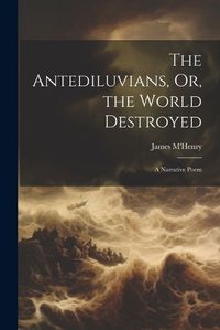 Cover image for The Antediluvians, Or, the World Destroyed