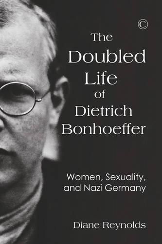 Cover image for The Doubled Life of Dietrich Bonhoeffer: Women, Sexuality, and Nazi Germany