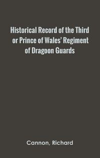 Cover image for Historical Record of the Third, or Prince of Wales' Regiment of Dragoon Guards