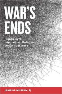 Cover image for War's Ends: Human Rights, International Order, and the Ethics of Peace