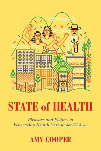 State of Health: Pleasure and Politics in Venezuelan Health Care under Chavez