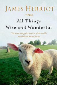 Cover image for All Things Wise and Wonderful: The Warm and Joyful Memoirs of the World's Most Beloved Animal Doctor