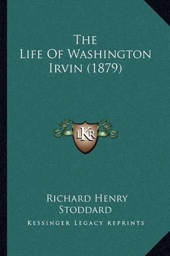 Cover image for The Life of Washington Irvin (1879)