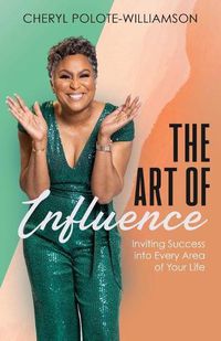 Cover image for The Art of Influence: Inviting Success into Every Area of Your Life