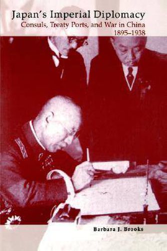 Cover image for Japan's Imperial Diplomacy: Consuls, Treaty Ports, and War in China 1895-1938