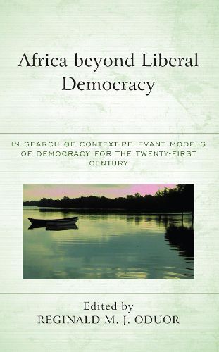 Cover image for Africa beyond Liberal Democracy: In Search of Context-Relevant Models of Democracy for the Twenty-First Century