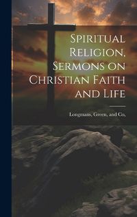 Cover image for Spiritual Religion, Sermons on Christian Faith and Life