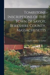 Cover image for Tombstone Inscriptions of the Town of Savoy, Berkshire County, Massachusetts