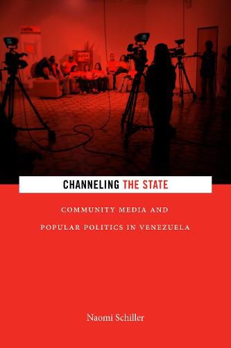 Cover image for Channeling the State: Community Media and Popular Politics in Venezuela