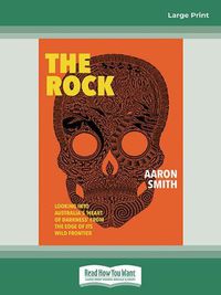 Cover image for The Rock: Looking into Australia's aEURO~Heart of Darkness' from the edge of its wild frontier