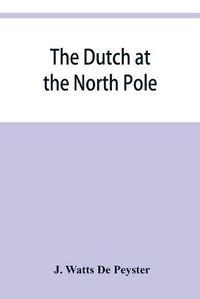 Cover image for The Dutch at the North pole and the Dutch in Maine. A paper read before the New York historical society, 3d March, 1857