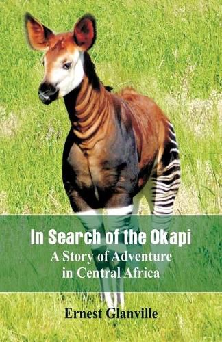 Cover image for In Search of the Okapi: A Story of Adventure in Central Africa