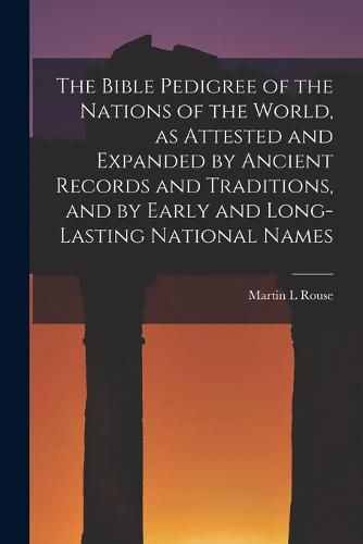 Cover image for The Bible Pedigree of the Nations of the World, as Attested and Expanded by Ancient Records and Traditions, and by Early and Long-lasting National Names