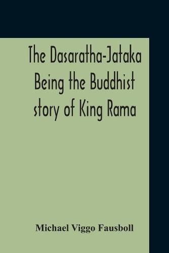 Cover image for The Dasaratha-Jataka. Being The Buddhist Story Of King Rama