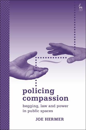 Policing Compassion: Begging, Law and Power in Public Spaces