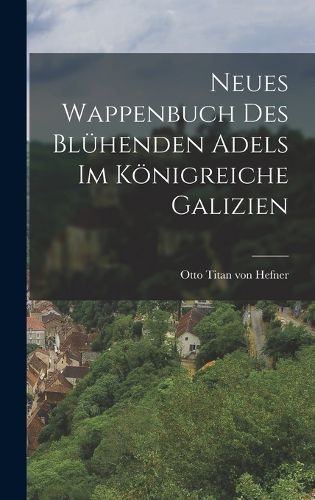 Cover image for Neues Wappenbuch des bluehenden Adels im Koenigreiche Galizien