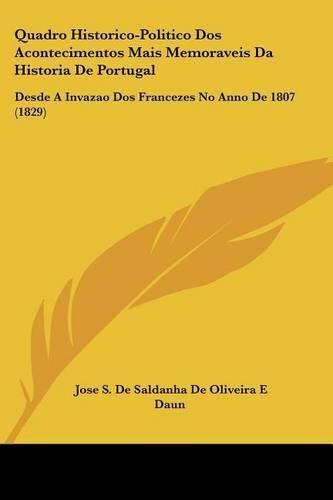 Cover image for Quadro Historico-Politico DOS Acontecimentos Mais Memoraveis Da Historia de Portugal: Desde a Invazao DOS Francezes No Anno de 1807 (1829)