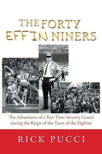 Cover image for The Forty Effin Niners: The Adventures of a Part-Time Security Guard During the Reign of the Team of the Eighties