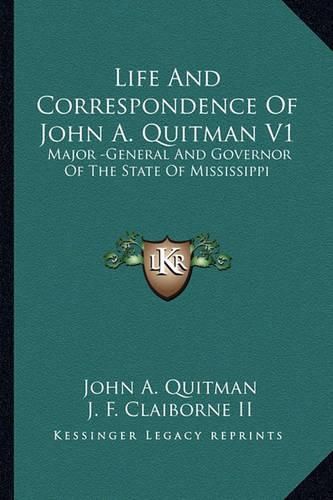 Cover image for Life and Correspondence of John A. Quitman V1: Major -General and Governor of the State of Mississippi