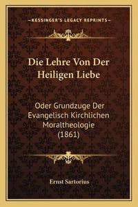 Cover image for Die Lehre Von Der Heiligen Liebe: Oder Grundzuge Der Evangelisch Kirchlichen Moraltheologie (1861)